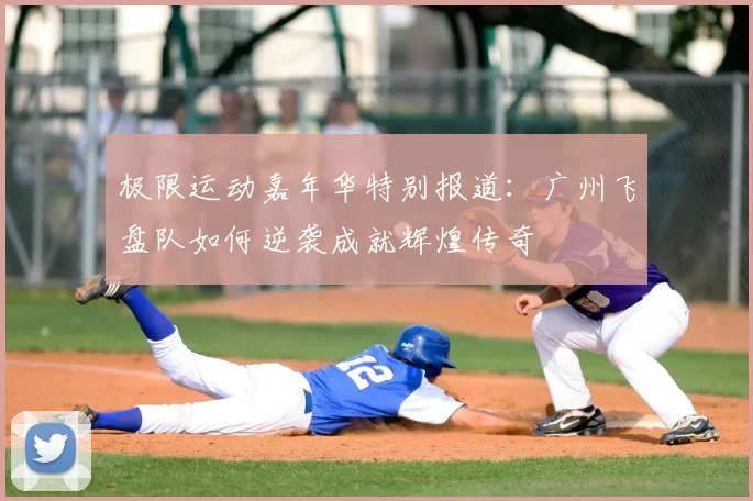 极限运动嘉年华特别报道:广州飞盘队如何逆袭成就辉煌传奇