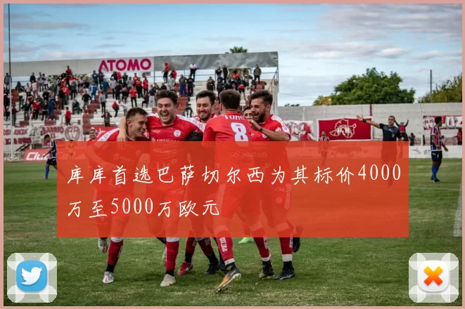 库库首选巴萨切尔西为其标价4000万至5000万欧元