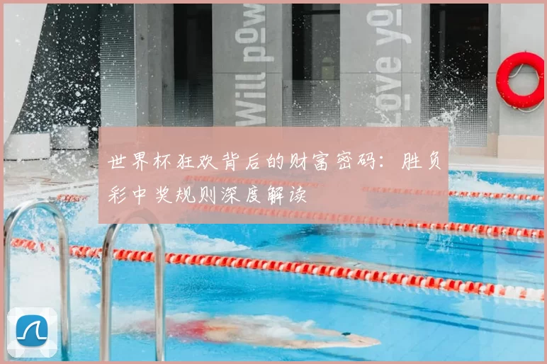 世界杯狂欢背后的财富密码：胜负彩中奖规则深度解读