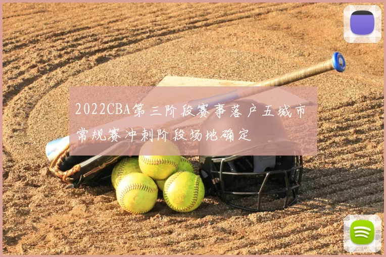 2022CBA第三阶段赛事落户五城市 常规赛冲刺阶段场地确定