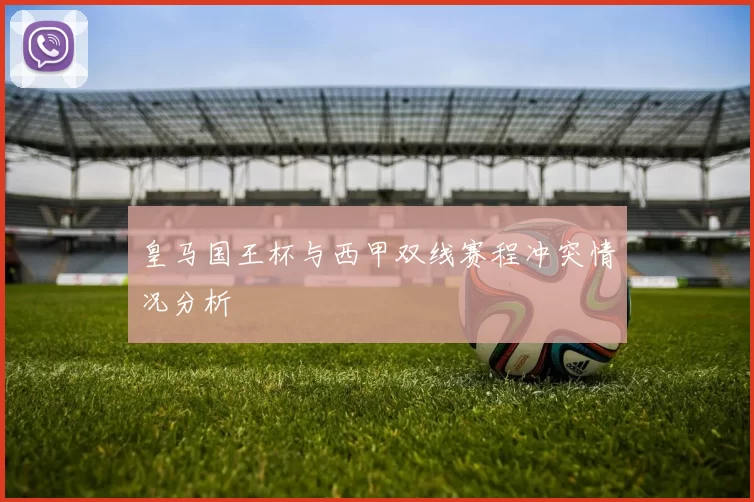 皇马国王杯与西甲双线赛程冲突情况分析