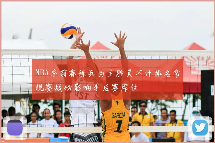 NBA季前赛练兵为主胜负不计排名常规赛战绩影响季后赛席位
