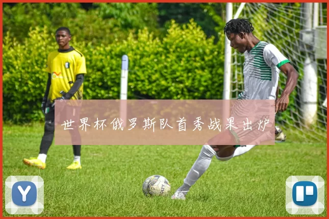 世界杯俄罗斯队首秀战果出炉