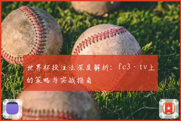 世界杯投注法深度解析：fc3·tv上的策略与实战指南