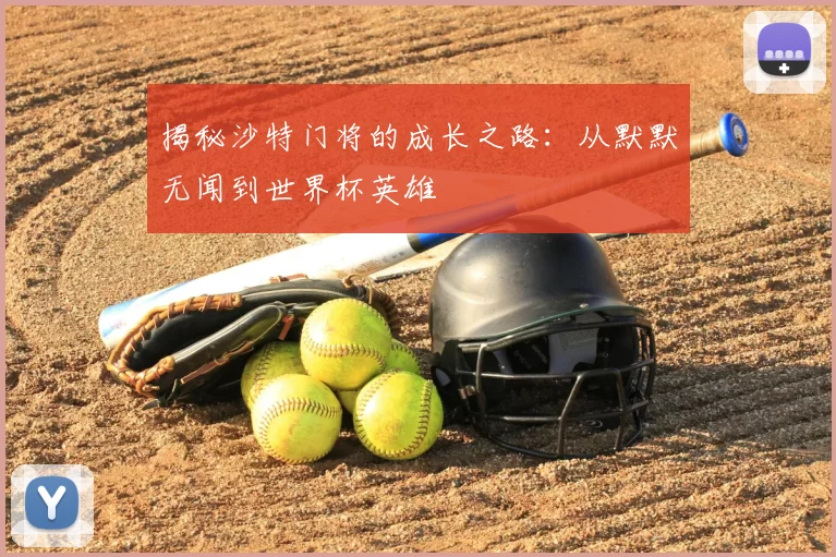 揭秘沙特门将的成长之路：从默默无闻到世界杯英雄