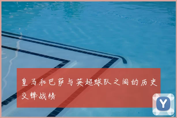 皇马和巴萨与英超球队之间的历史交锋战绩