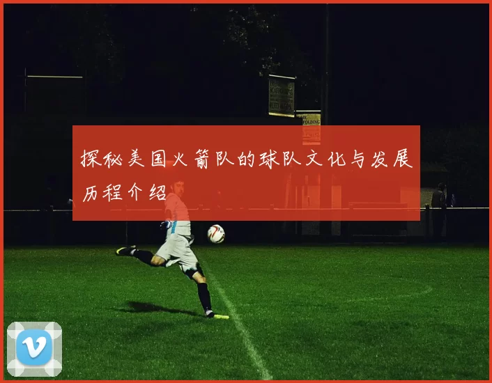 探秘美国火箭队的球队文化与发展历程介绍