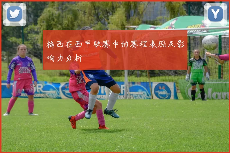 梅西在西甲联赛中的赛程表现及影响力分析