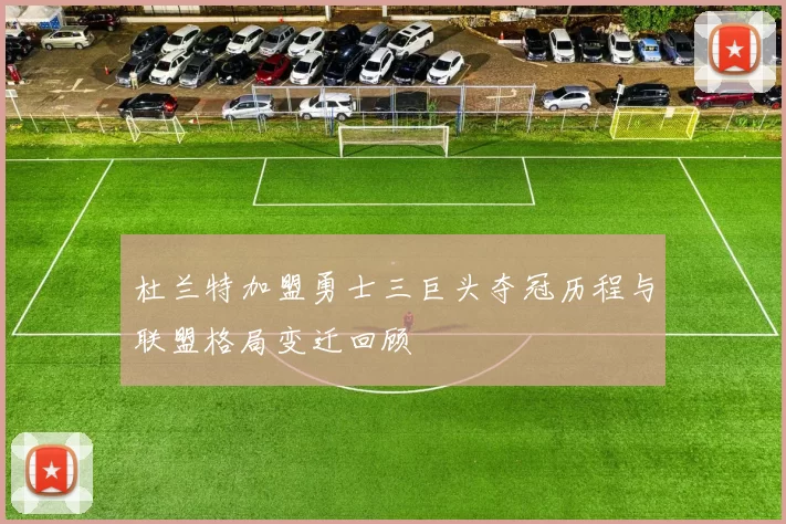 杜兰特加盟勇士三巨头夺冠历程与联盟格局变迁回顾