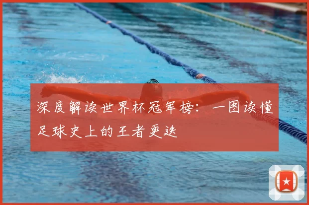 深度解读世界杯冠军榜：一图读懂足球史上的王者更迭