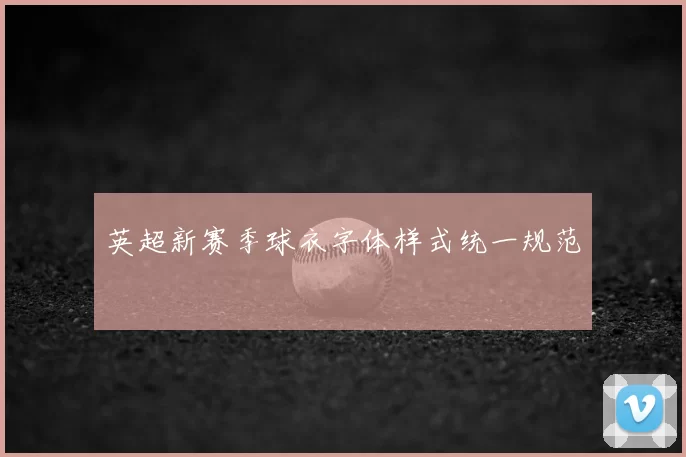 英超新赛季球衣字体样式统一规范