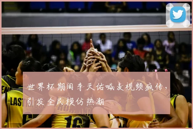 世界杯期间李天佑喊麦视频疯传,引发全民模仿热潮