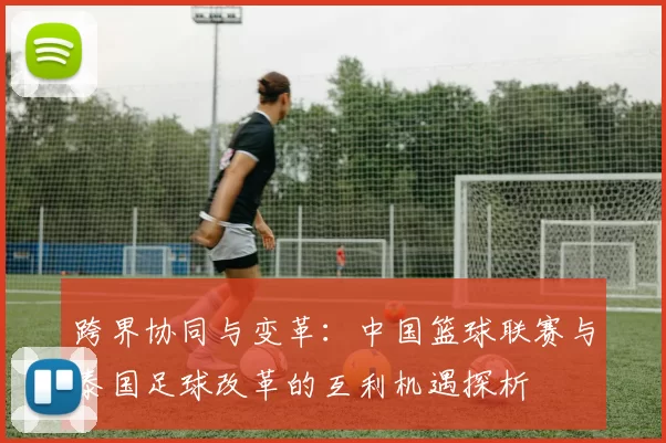 跨界协同与变革:中国篮球联赛与泰国足球改革的互利机遇探析