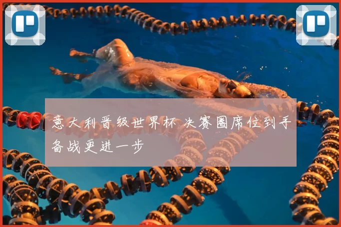 意大利晋级世界杯 决赛圈席位到手备战更进一步