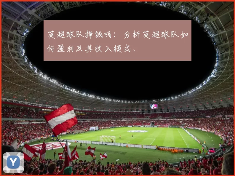 英超球队挣钱吗:分析英超球队如何盈利及其收入模式。
