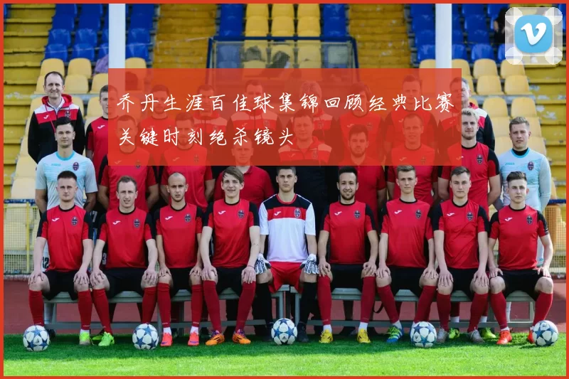 乔丹生涯百佳球集锦回顾经典比赛关键时刻绝杀镜头