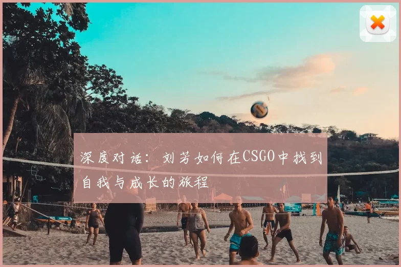深度对话:刘芳如何在CSGO中找到自我与成长的旅程